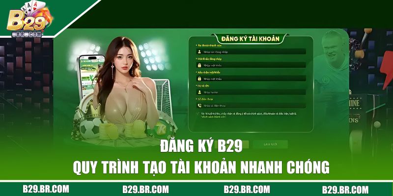 Quy trình tạo tài khoản B29 nhanh chóng