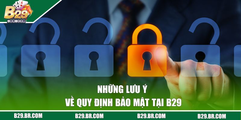Chính Sách Bảo Mật B29 | Những Cam Kết An Toàn Từ Cổng Game 3 Những lưu ý về quy định bảo mật tại B29