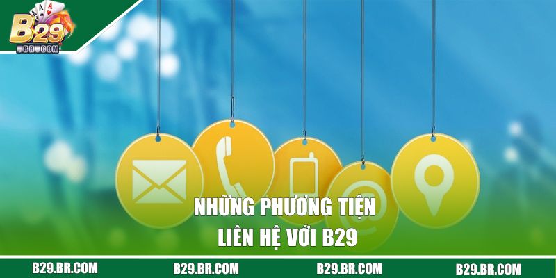 Liên Hệ B29 | Cổng Chăm Sóc Hội Viên Tận Tâm, Chuyên Nghiệp 2 Những phương tiện liên hệ với B29